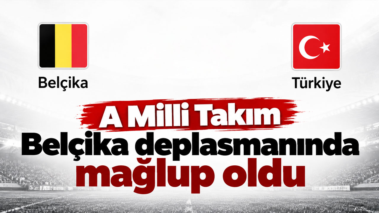 A Milli Takım Belçika deplasmanında mağlup oldu!