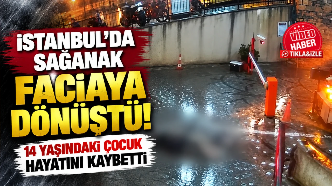 İstanbul'da sağanak faciaya dönüştü! 14 yaşındaki çocuk hayatını kaybetti