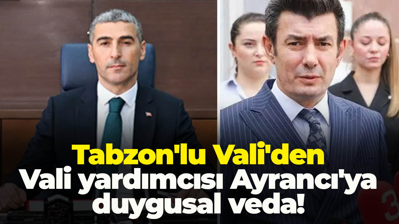 Tabzon'lu Vali'den Vali yardımcısı Ayrancı'ya duygusal veda!