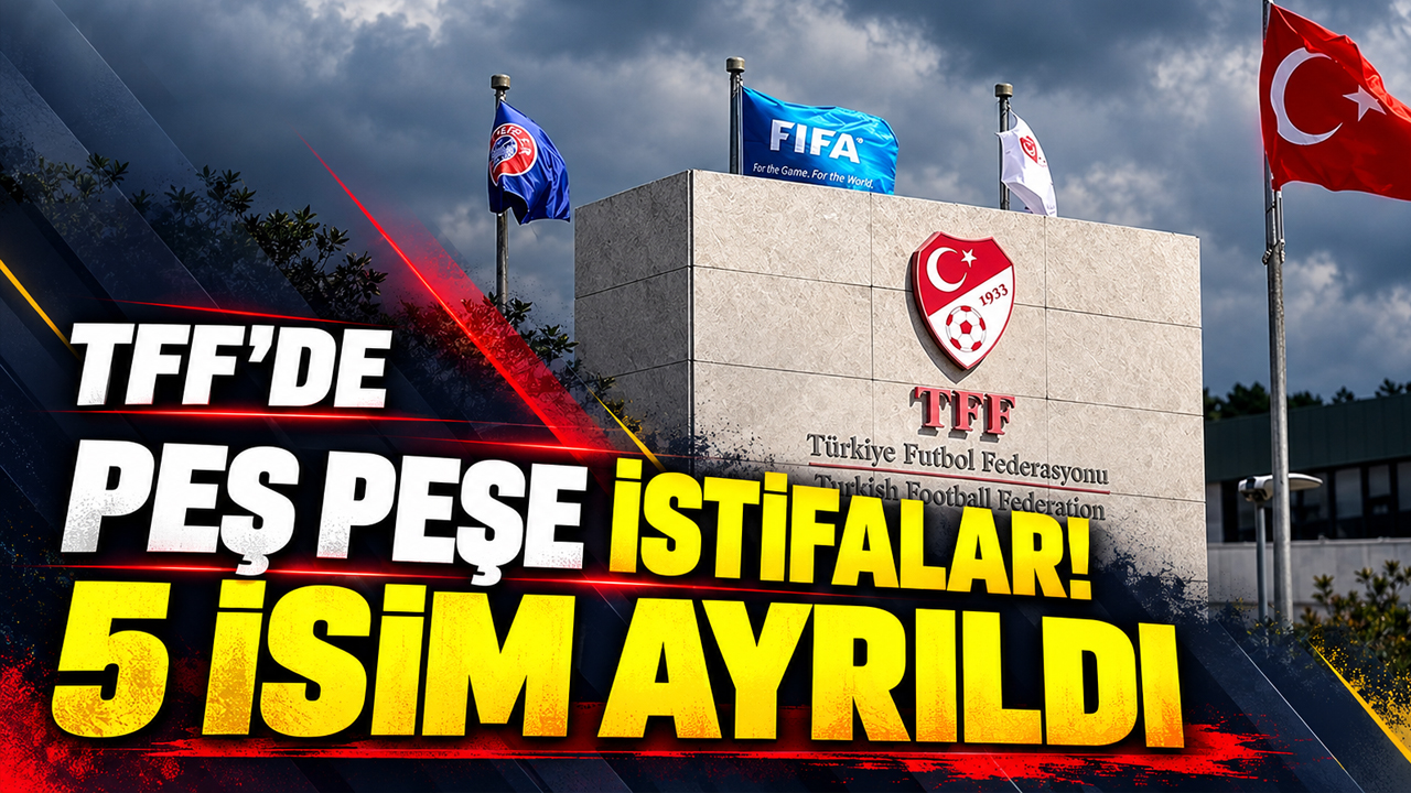 TFF'de peş peşe istifalar! 5 isim ayrıldı