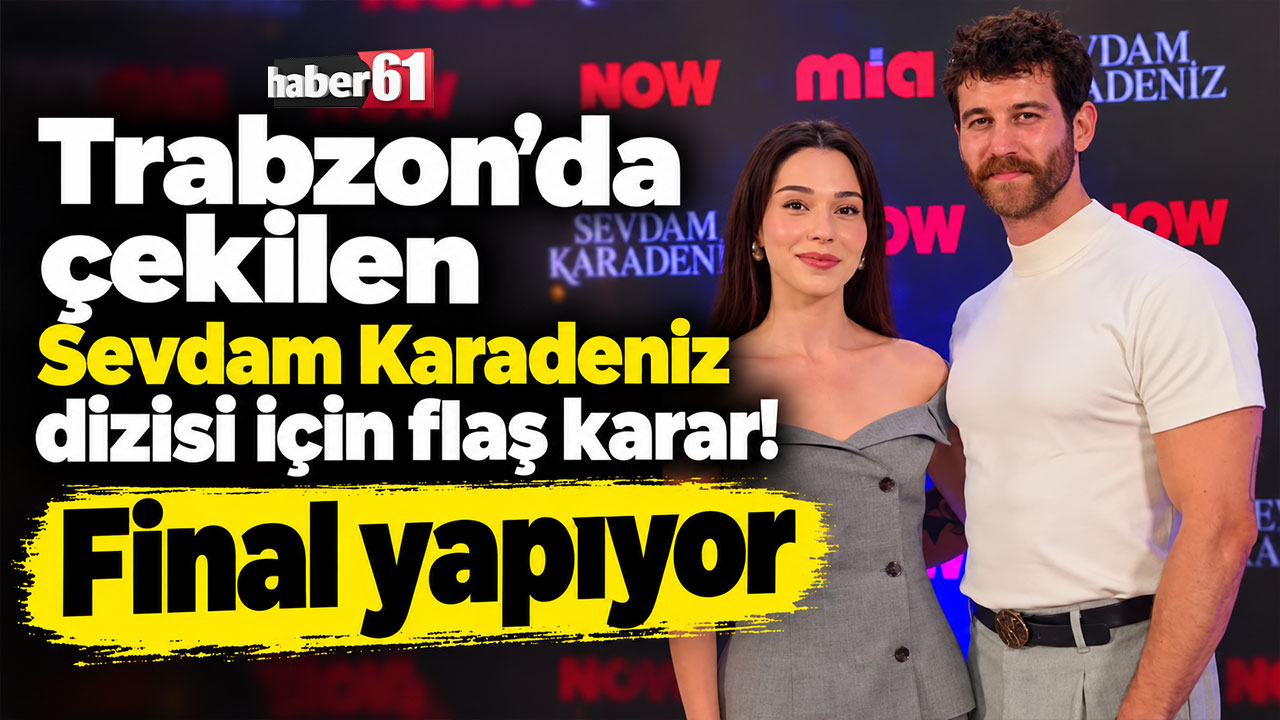 Trabzon’da çekilen Sevdam Karadeniz dizisi için flaş karar! Final yapıyor
