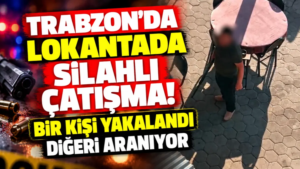 Trabzon’da lokantada silahlı çatışma! Bir kişi yakalandı diğeri aranıyor
