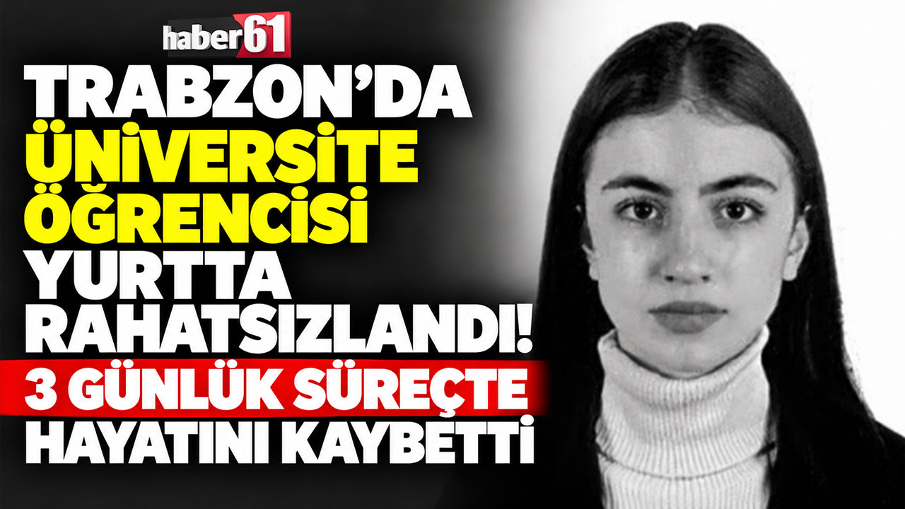 Trabzon'da üniversite öğrencisi yurtta rahatsızlandı! 3 günlük süreçte hayatını kaybetti