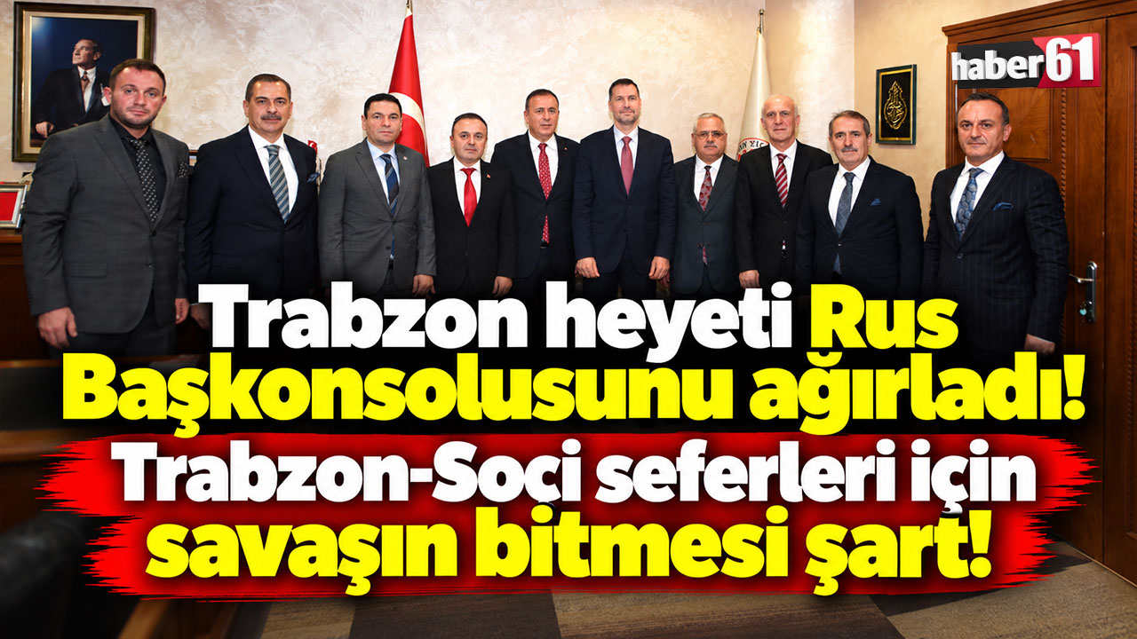 Trabzon heyeti Rus Başkonsolusunu ağırladı! Trabzon-Soçi seferleri için savaşın bitmesi şart!