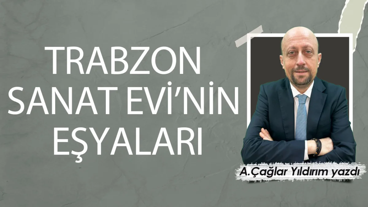 TRABZON SANAT EVİ’NİN EŞYALARI