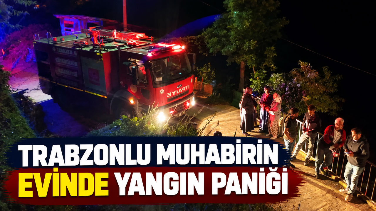 Trabzonlu muhabirin evinde yangın paniği