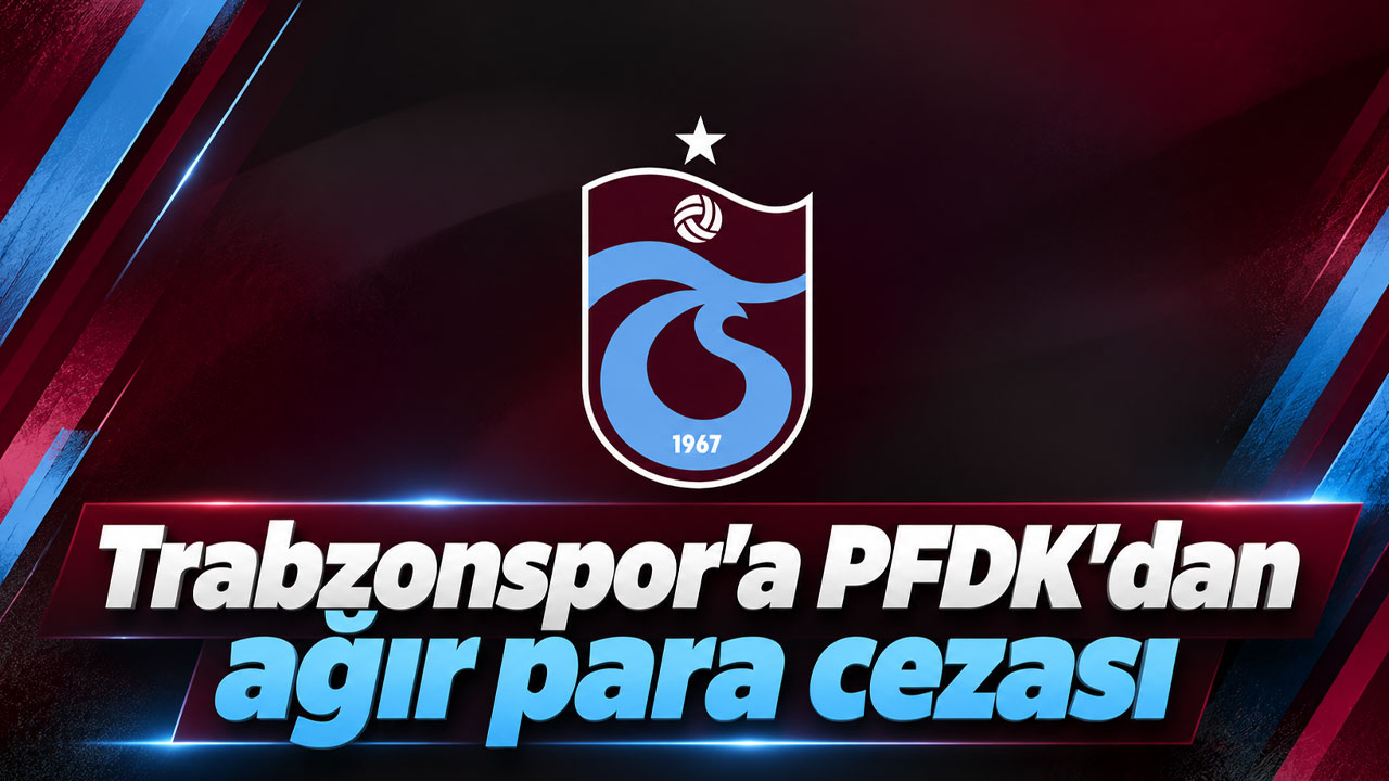 Trabzonspor'a PFDK’dan ağır para cezası