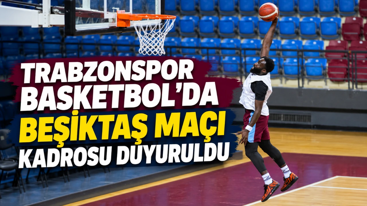 Trabzonspor Basketbol’da Beşiktaş maçı kadrosu duyuruldu
