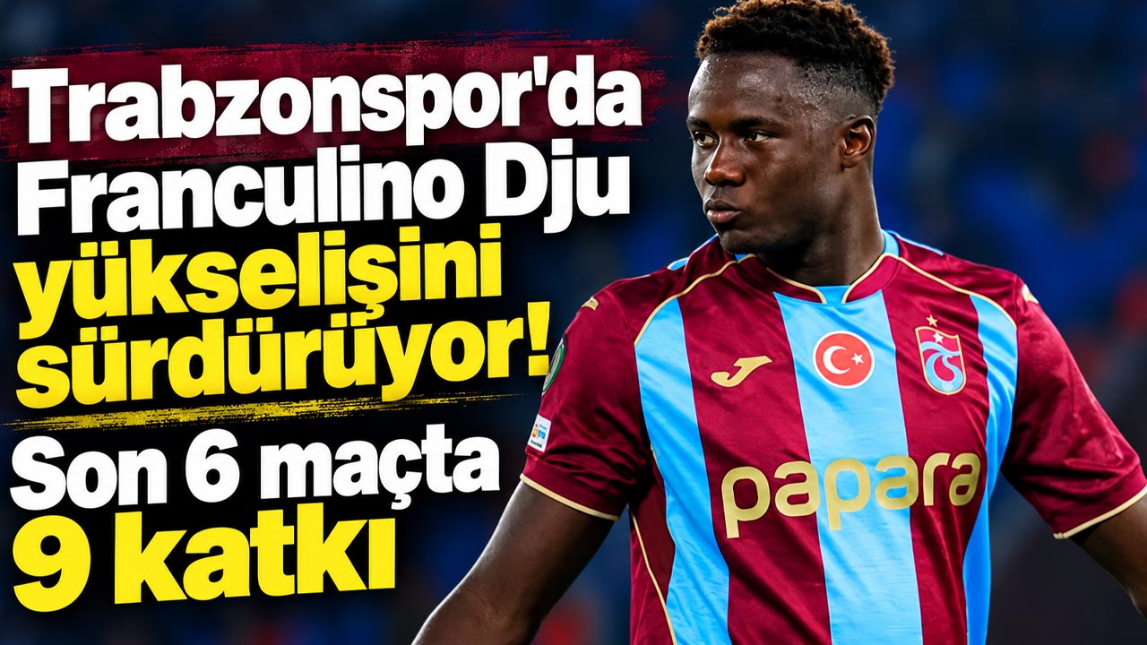 Trabzonspor'da Franculino Dju yükselişini sürdürüyor! Son 6 maçta 9 katkı