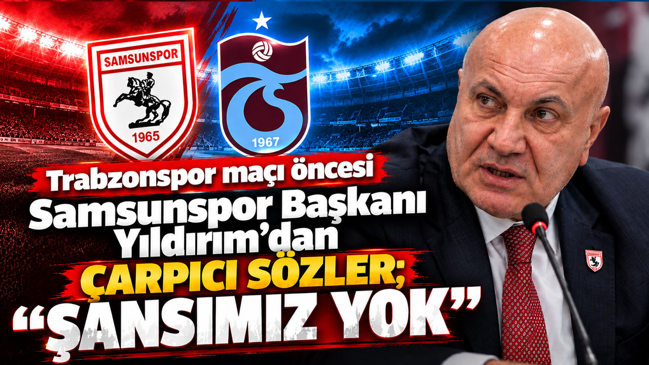 Trabzonspor maçı öncesi Samsunspor Başkanı Yıldırım’dan çarpıcı sözler