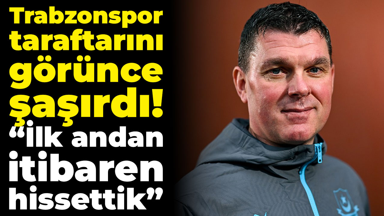 Trabzonspor taraftarını görünce şaşırdı! “İlk andan itibaren hissettik”