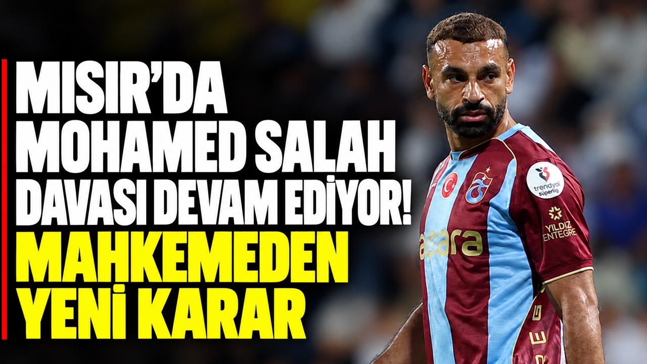 Mısır'da Mohamed Salah davası devam ediyor! Mahkemeden yeni karar