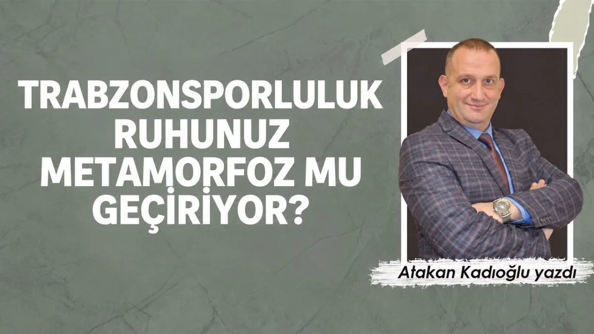 TRABZONSPORLULUK RUHUNUZ METAMORFOZ MU GEÇİRİYOR?