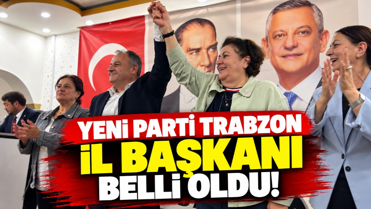 Yeni Parti Trabzon İl Başkanı belli oldu!