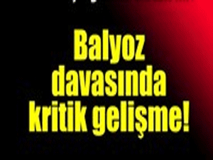 Balyoz davasında kritik gelişme