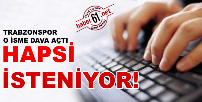 Trabzonspor'dan dava! Hapsi isteniyor...