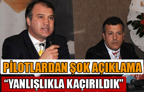 "Pilotlar yanlışlıkla kaçırılmış"