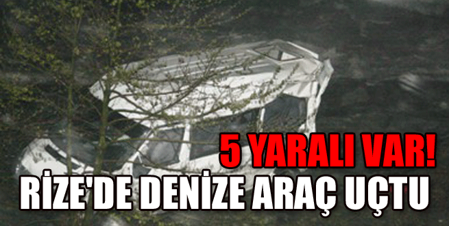 Rize'de araç denize uçtu!  5 yaralı var