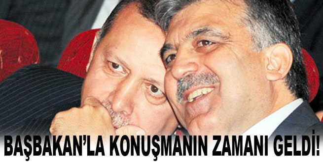 Gül: Erdoğan'la konuşma vakti geldi!