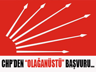 CHP’den ’’olağanüstü’’ başvuru