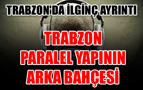 Trabzon paralelin arka bahçesi mi?