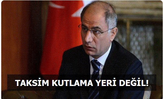 Taksim kutlama yeri değil'