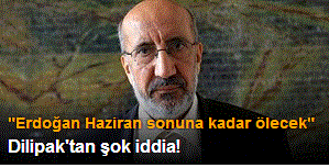 "Erdoğan Haziran sonuna kadar ölecek"