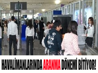 Havalimanlarında artık aranmayacağız!..