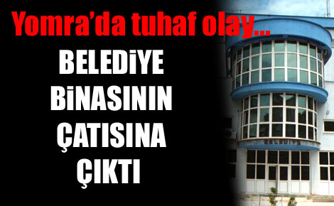 Yomra'da belediye binasına çıkan Recep Şengül...