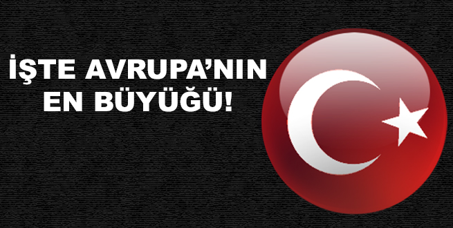 İşte Avrupa'nın en büyüğü