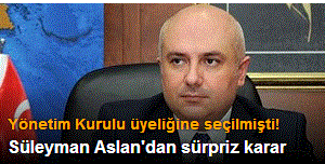 Süleyman Aslan istifa etti