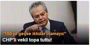 CHP'li vekil topa tuttu: 100 yıl geçse iktidar olamayız