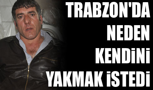 Kendini neden yakmak istedi!