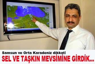 Dikkat sel ve taşkın mevsimine girdik...
