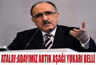 Atalay: Adayımız artık aşağı yukarı belli