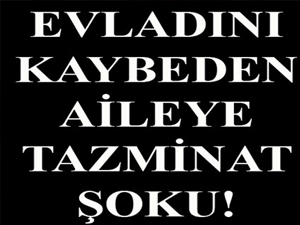 Evladını kaybeden aileye tazminat şoku!