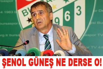 Şenol Güneş ne derse o!