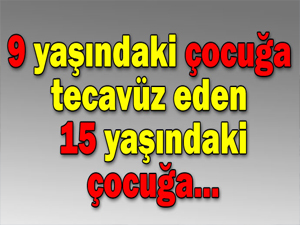9 yaşındaki çocuğa tecavüz eden...