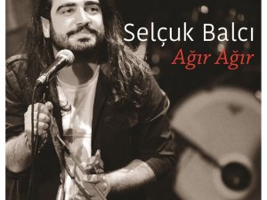 Selçuk Balcı, “Ağır Ağır” geliyor
