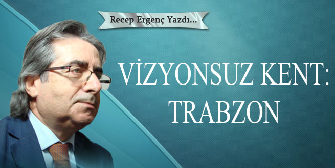 Vizyonsuz Kent: Trabzon-24.09.2014