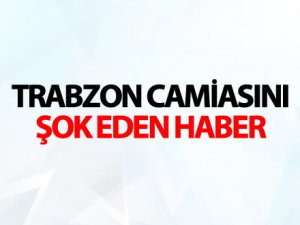 Trabzon'u şok eden haber