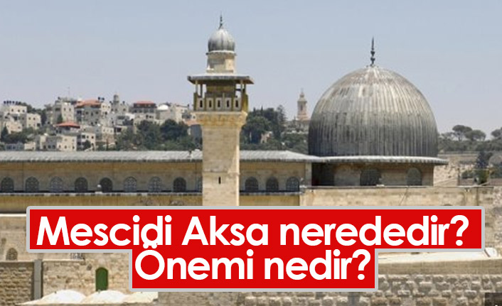 Mescidi Aksa Nerededir? Mescidi Aksa'nın Önemi Nedir?