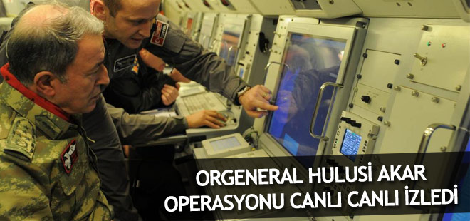Orgeneral Akar operasyonu izledi.
