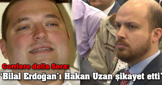 Corriere della Sera: “Bilal Erdoğan’ı Hakan Uzan şikayet etti”