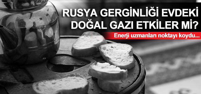 Rusya gerginliği evdeki doğal gazı etkiler mi?