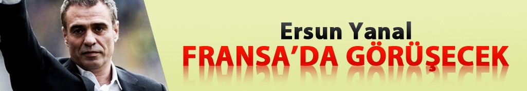 Ersun Yanal Fransa'da görüşecek!