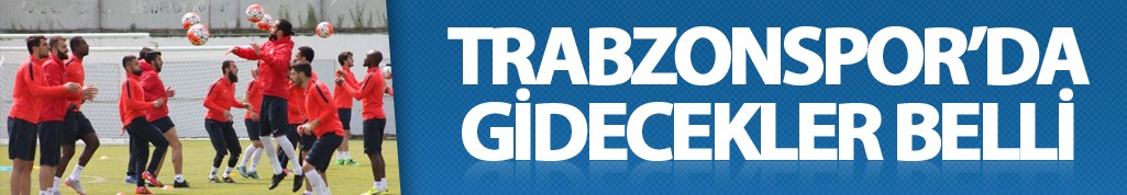 Trabzonspor'da gidecekler belli