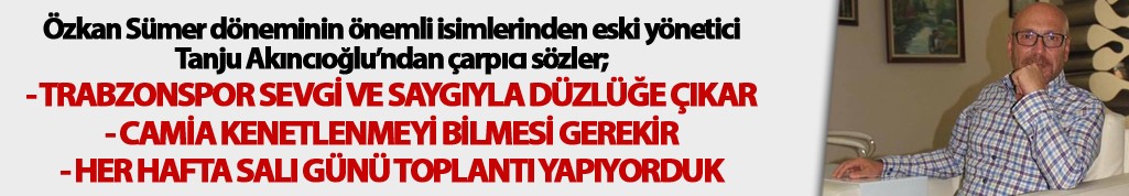 Akıncıoğlu: "Trabzonspor sevgi ve saygıyla düzlüğe çıkar"