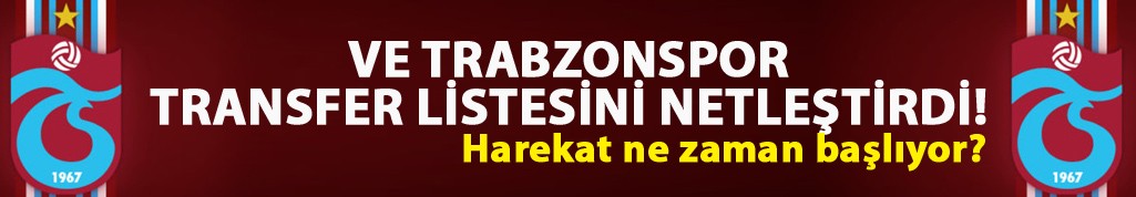 Trabzonspor'un transfer listesi netleşti
