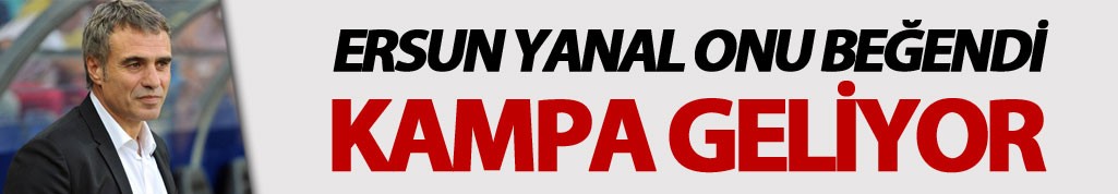 Yanal onu beğendi: Kampa geliyor